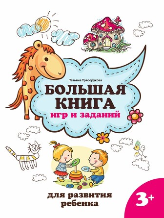 Большая книга игр и заданий для развития ребенка, 3+ Трясорукова Татьяна Петровна, 126 страниц