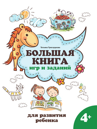Большая книга игр и заданий для развития ребенка, 4+ Трясорукова Татьяна Петровна, 126 страниц