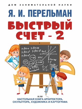 Дом занимательной науки. Быстрый счет- 2, или Настольная книга архитектора, скульптора, художника и картографа. Перельман Я. И. 