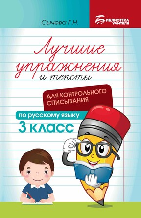 Лучшие упражнения и тексты для контрольного списывания по рус. языку, 3 класс Сычева Галина Николаевна, 78 страниц